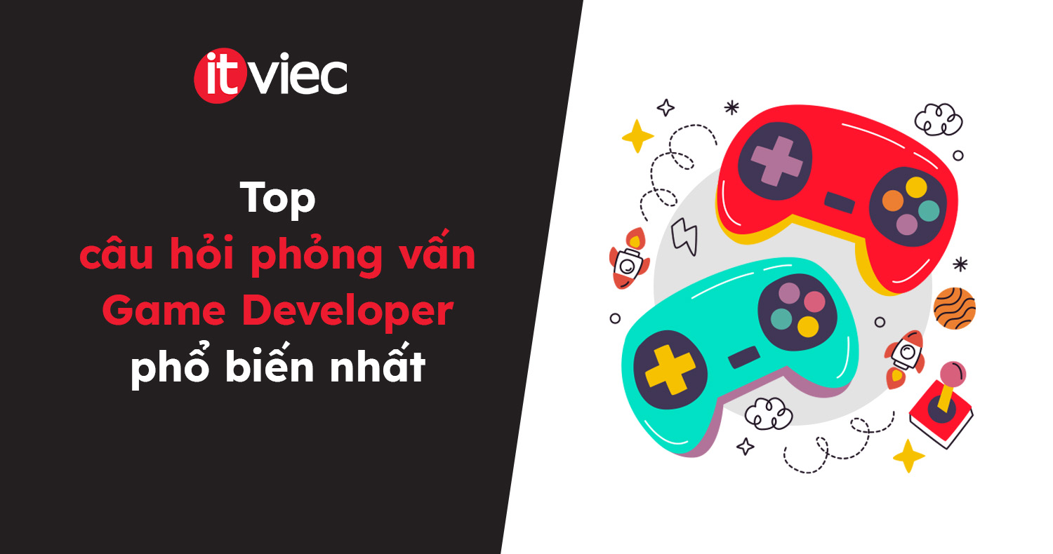 Top câu hỏi phỏng vấn Game Developer phổ biến nhất - itviec blog