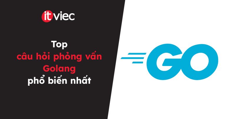 câu hỏi phỏng vấn Golang - itviec blog