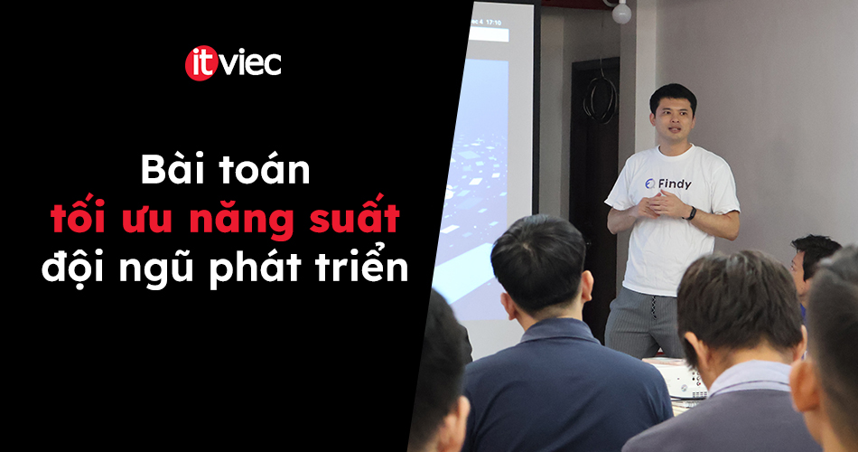 Bài toán tối ưu năng suất đội ngũ phát triển - findy - itviec