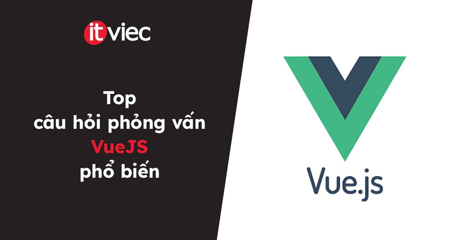 câu hỏi phỏng vấn vuejs - itviec blog